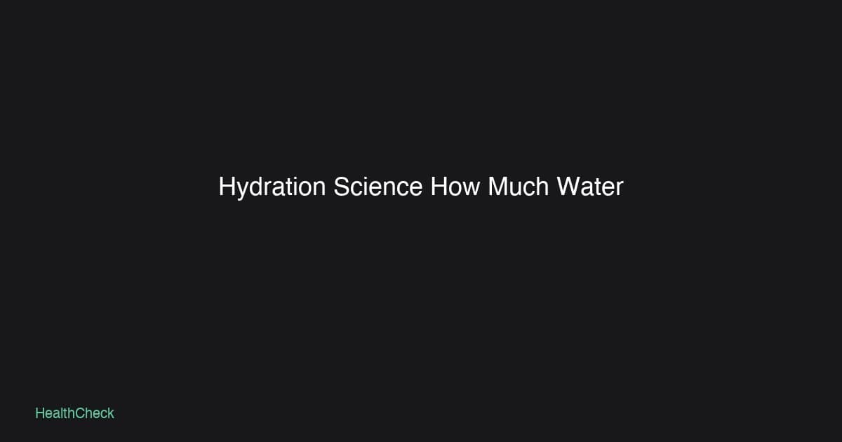 Hydration Science: How Much Water Do You Actually Need?