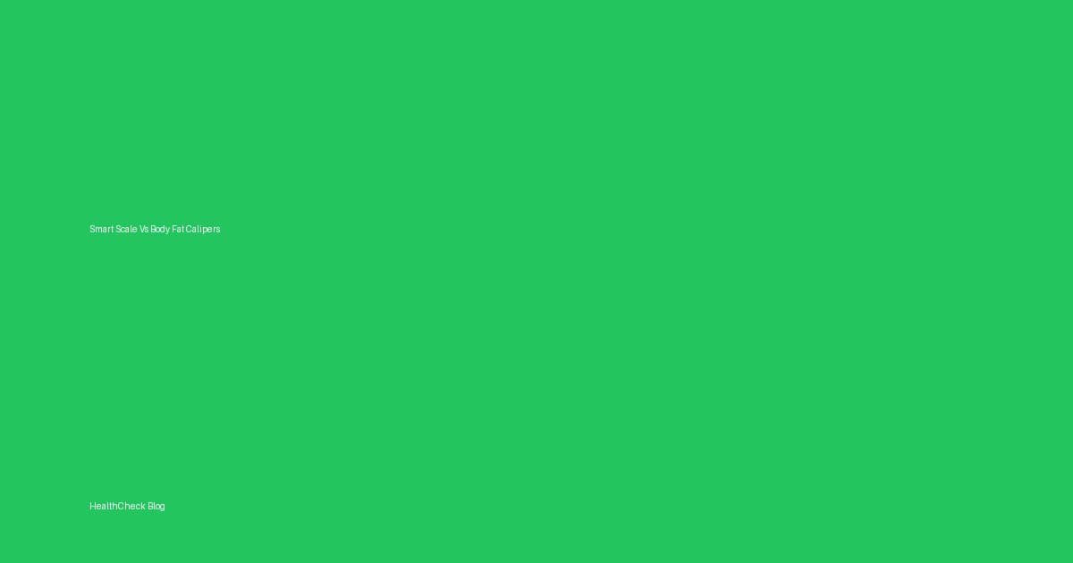 Smart Scale vs Body Fat Calipers: Which Is More Accurate?